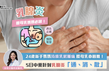【乳腺炎】24歲新手媽媽持續乳房腫痛 餵母乳亦困難！5日中藥針對乳腺炎「通消散」